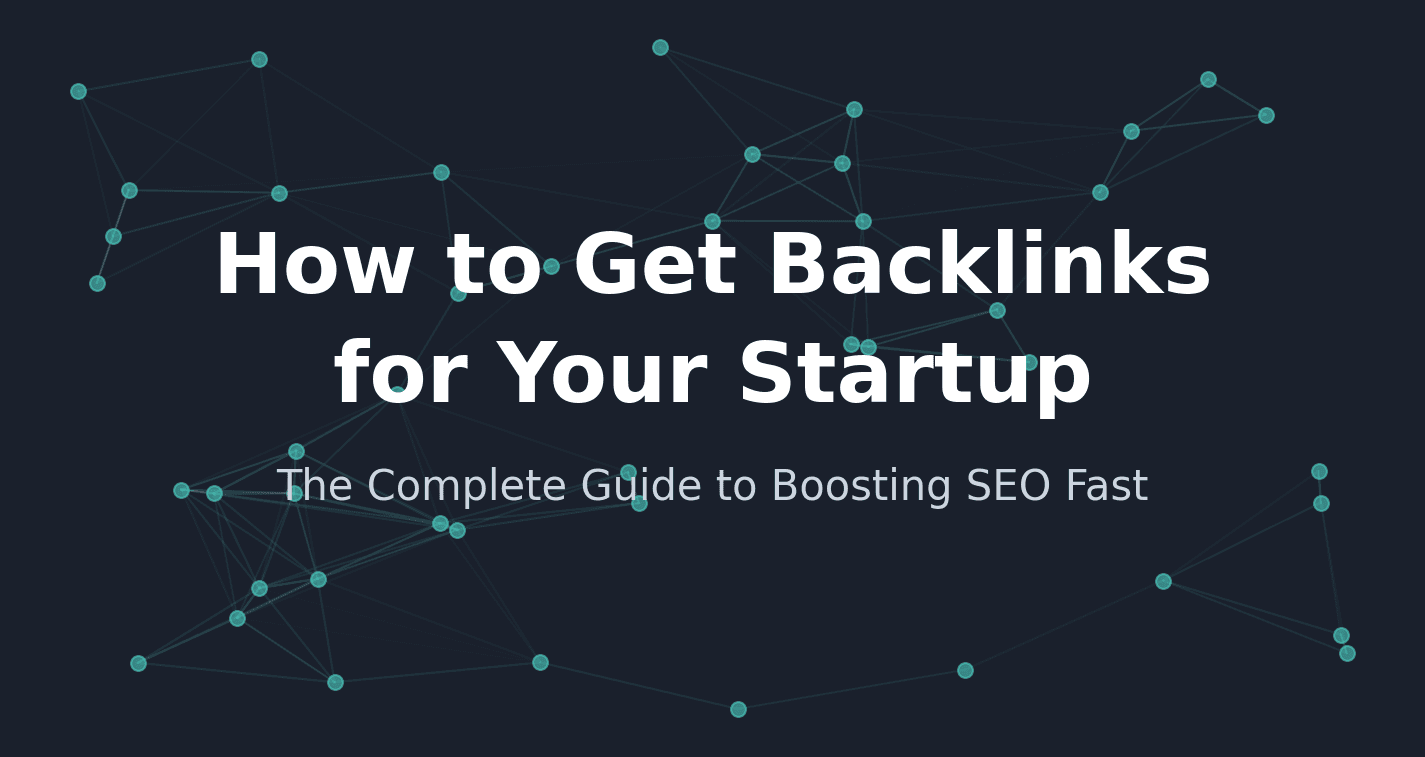 How to Get Backlinks for Your Startup: The Complete Guide to Boosting SEO Fast